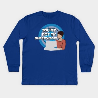 You're NOT my Supervisor! Kids Long Sleeve T-Shirt